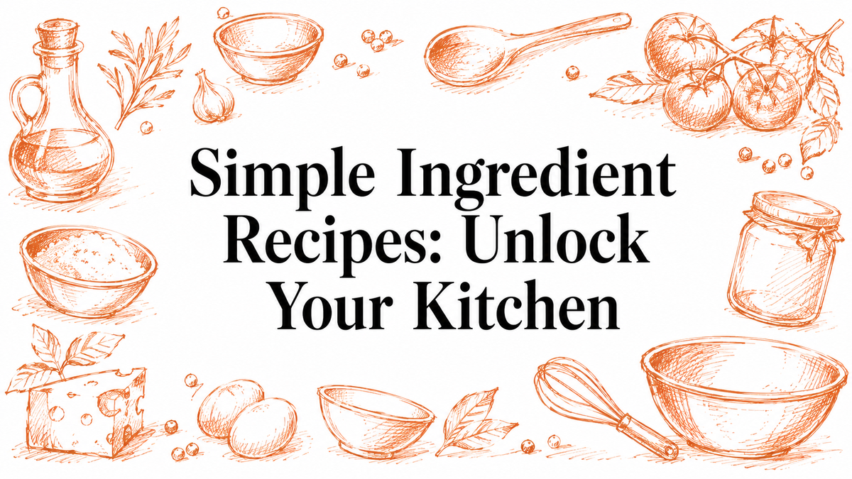A hand-drawn illustration featuring kitchen ingredients like tomatoes, herbs, bowls, and utensils, surrounding the text "Simple Ingredient Recipes: Unlock Your Kitchen" in a bold font.