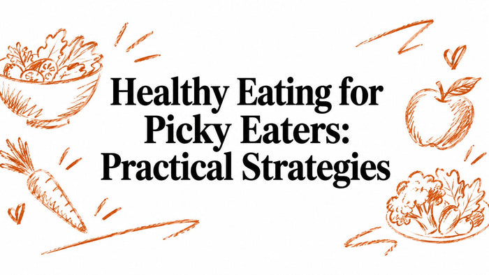 Healthy Eating for Picky Eaters: Practical Strategies