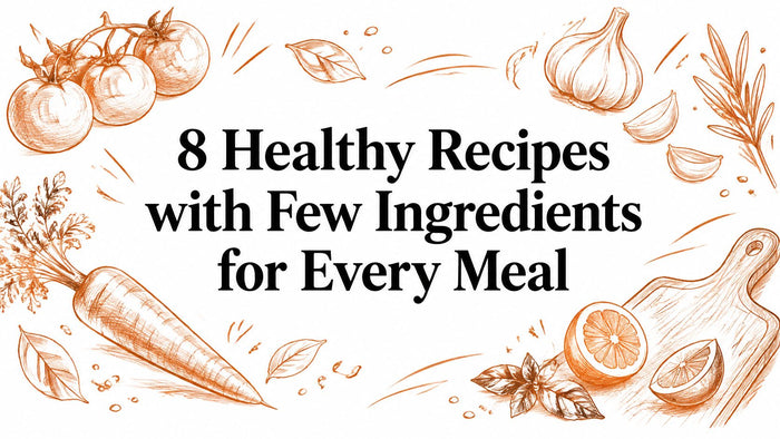8 Healthy Recipes with Few Ingredients for Every Meal