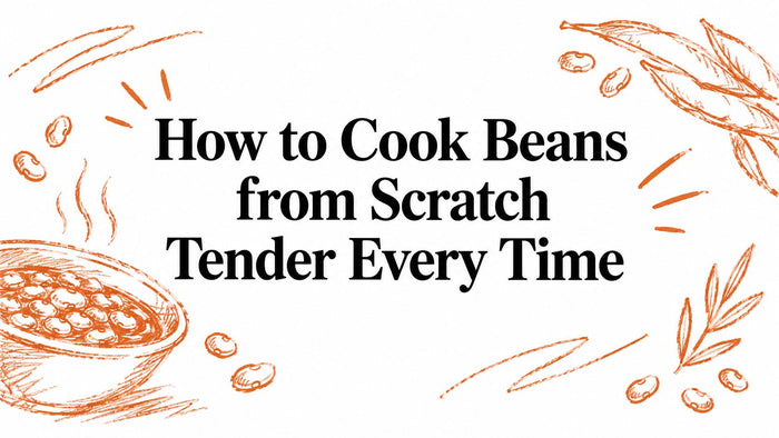How to Cook Beans from Scratch Tender Every Time