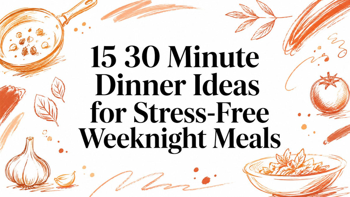15 30 Minute Dinner Ideas for Stress-Free Weeknight Meals