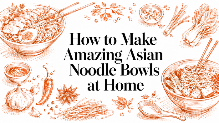 How to Make Amazing Asian Noodle Bowls at Home