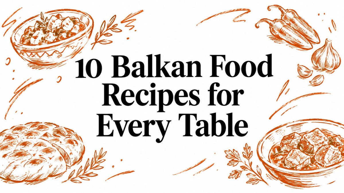 10 Balkan Food Recipes for Every Table