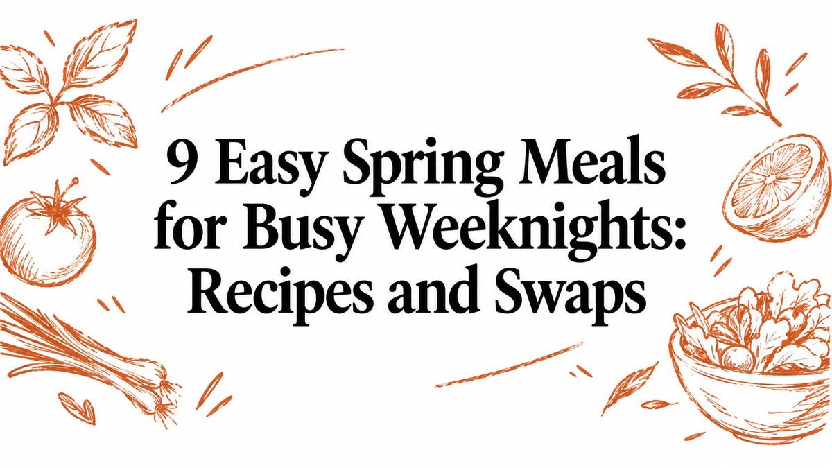 9 Easy Spring Meals for Busy Weeknights: Recipes and Swaps