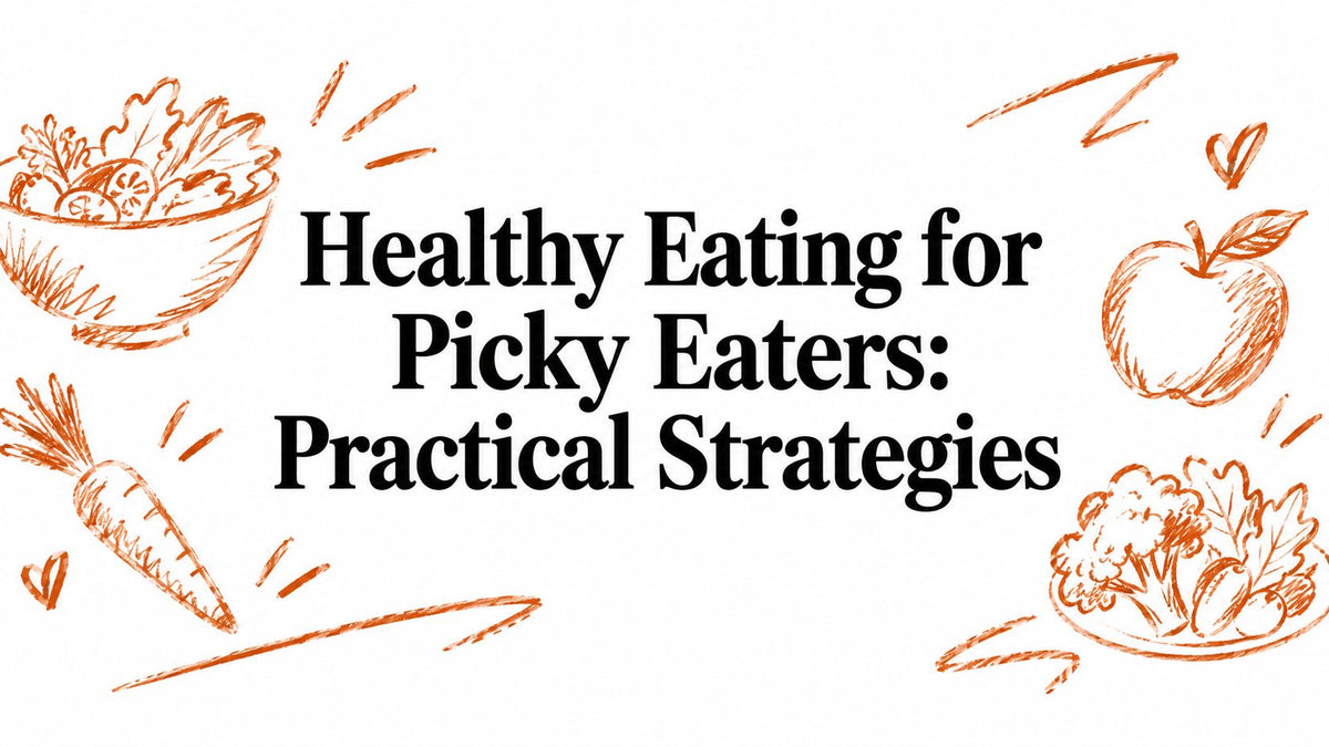 Healthy Eating for Picky Eaters: Practical Strategies