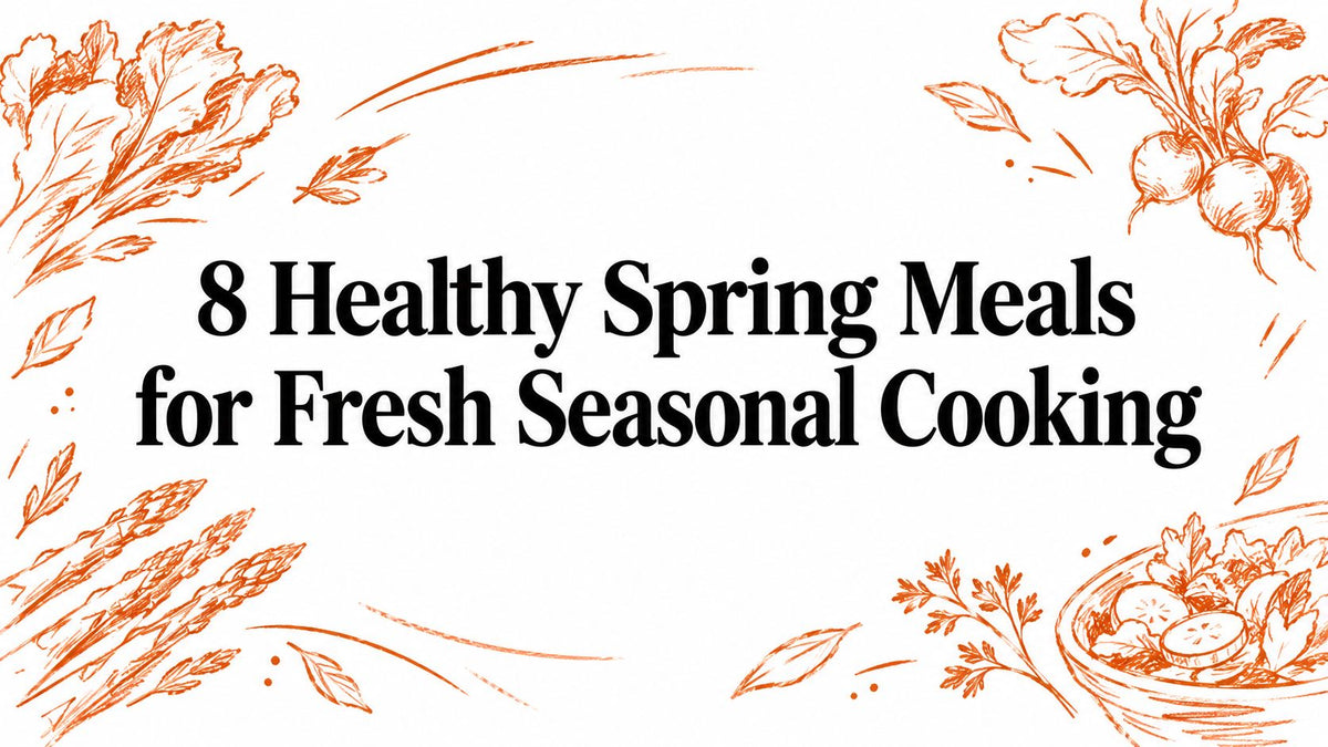 8 Healthy Spring Meals for Fresh Seasonal Cooking