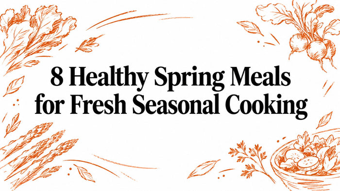 8 Healthy Spring Meals for Fresh Seasonal Cooking