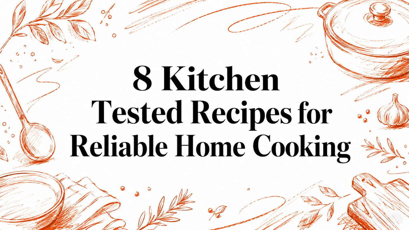 8 Kitchen Tested Recipes for Reliable Home Cooking