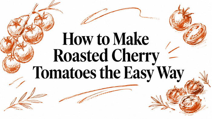 How to Make Roasted Cherry Tomatoes the Easy Way