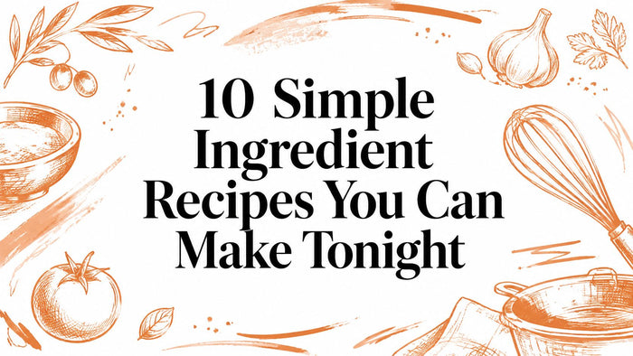 10 Simple Ingredient Recipes You Can Make Tonight