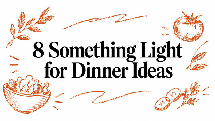 8 Something Light for Dinner Ideas